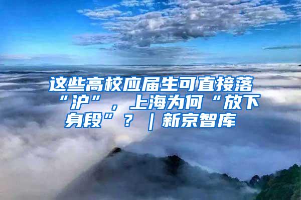 这些高校应届生可直接落“沪”，上海为何“放下身段”？｜新京智库