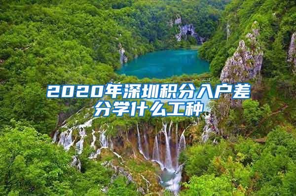 2020年深圳积分入户差分学什么工种