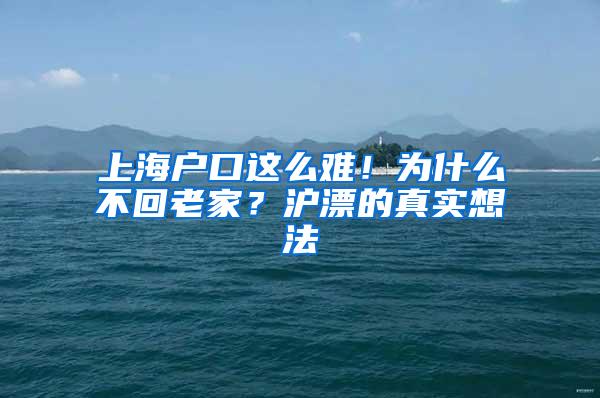 上海户口这么难！为什么不回老家？沪漂的真实想法