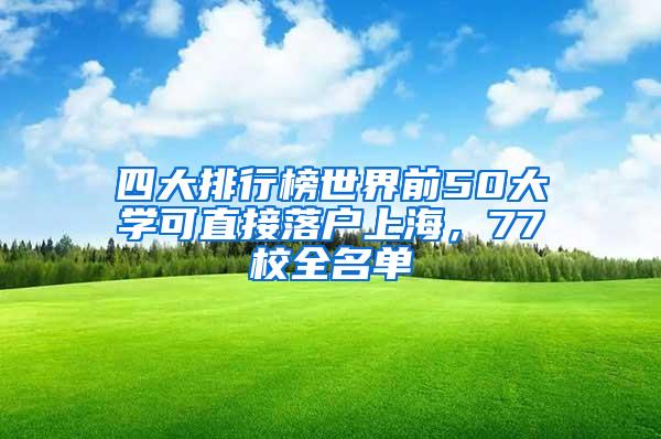 四大排行榜世界前50大学可直接落户上海，77校全名单