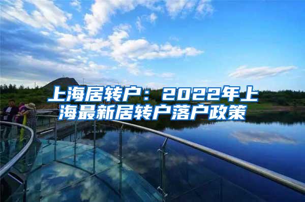 上海居转户：2022年上海最新居转户落户政策