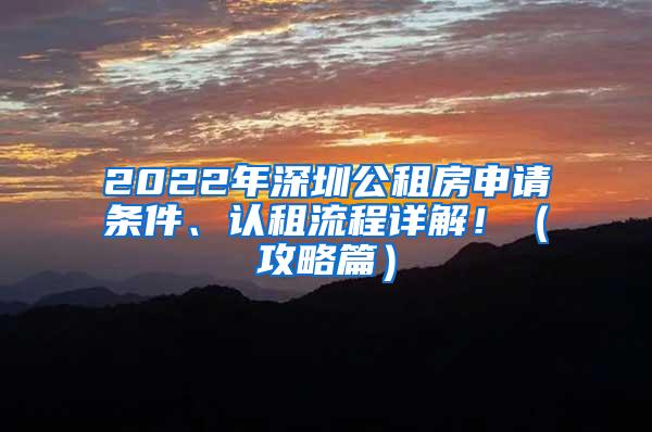 2022年深圳公租房申请条件、认租流程详解！（攻略篇）