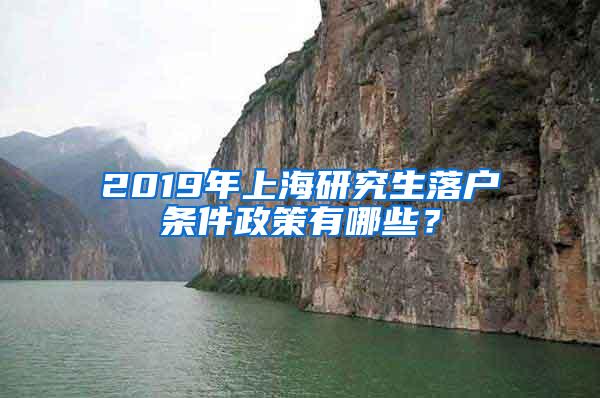 2019年上海研究生落户条件政策有哪些？