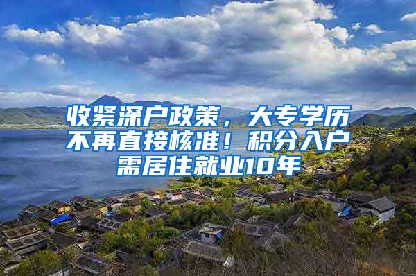 收紧深户政策，大专学历不再直接核准！积分入户需居住就业10年