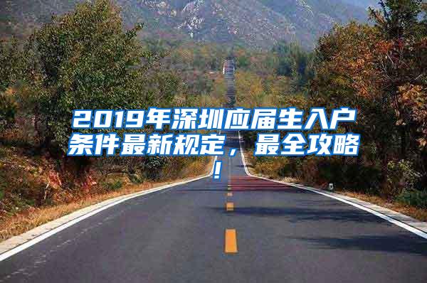 2019年深圳应届生入户条件最新规定，最全攻略！