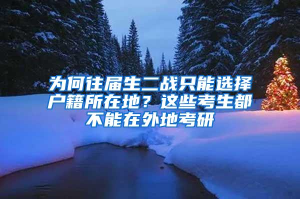 为何往届生二战只能选择户籍所在地？这些考生都不能在外地考研