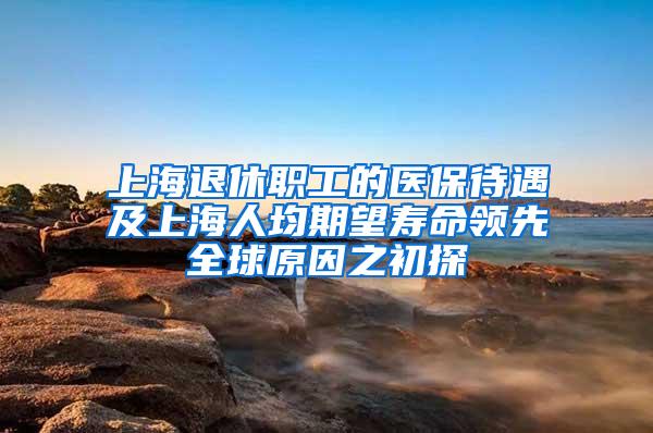 上海退休职工的医保待遇及上海人均期望寿命领先全球原因之初探