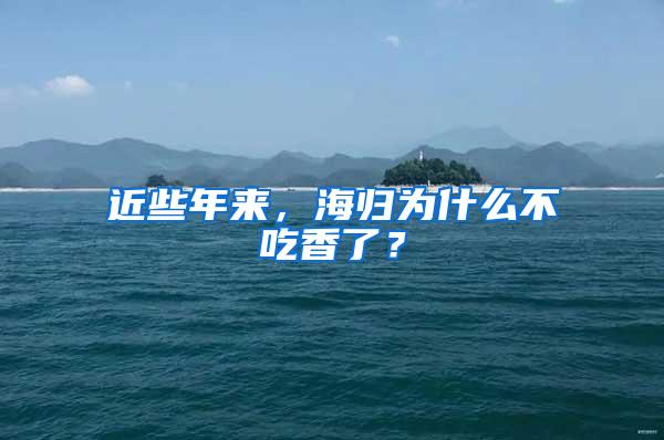 近些年来，海归为什么不吃香了？