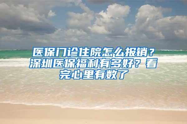 医保门诊住院怎么报销？深圳医保福利有多好？看完心里有数了