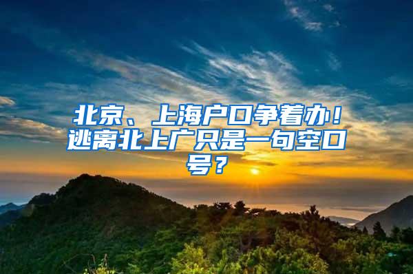 北京、上海户口争着办！逃离北上广只是一句空口号？