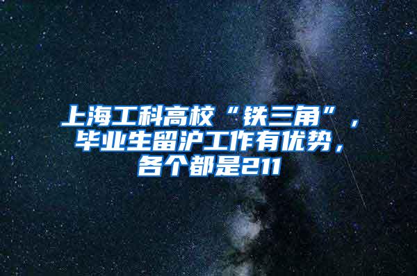 上海工科高校“铁三角”，毕业生留沪工作有优势，各个都是211