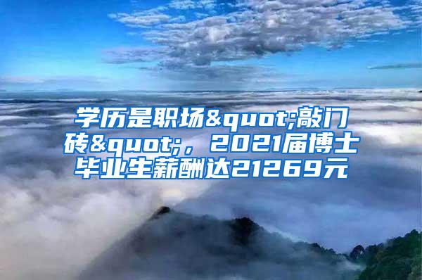 学历是职场"敲门砖"，2021届博士毕业生薪酬达21269元