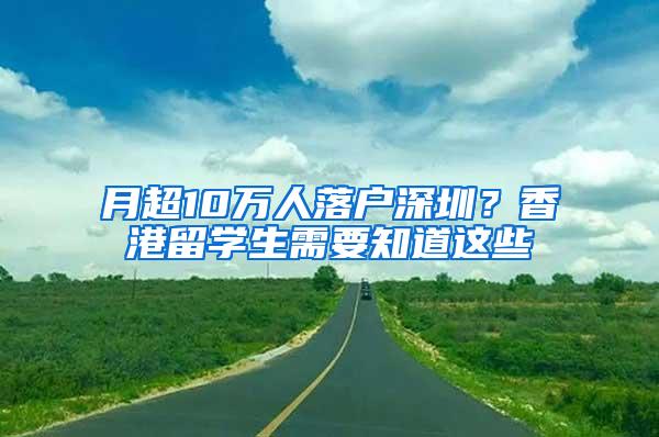 月超10万人落户深圳？香港留学生需要知道这些