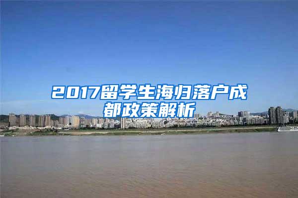 2017留学生海归落户成都政策解析