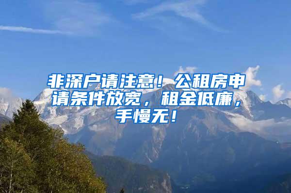 非深户请注意！公租房申请条件放宽，租金低廉，手慢无！