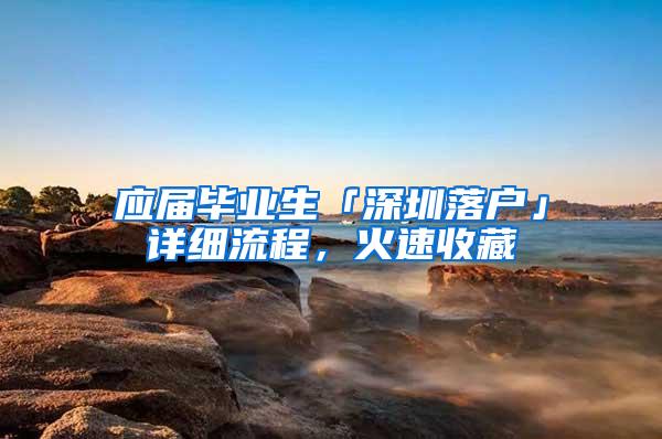 应届毕业生「深圳落户」详细流程，火速收藏