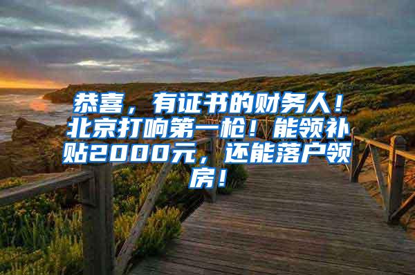 恭喜，有证书的财务人！北京打响第一枪！能领补贴2000元，还能落户领房！