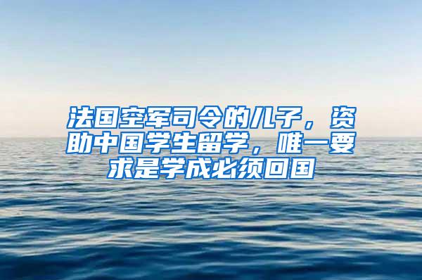 法国空军司令的儿子，资助中国学生留学，唯一要求是学成必须回国