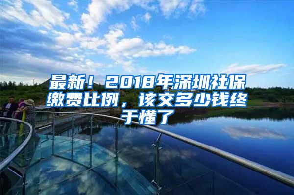 最新！2018年深圳社保缴费比例，该交多少钱终于懂了