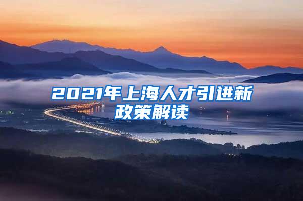 2021年上海人才引进新政策解读