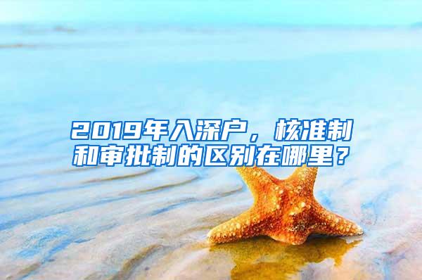 2019年入深户，核准制和审批制的区别在哪里？