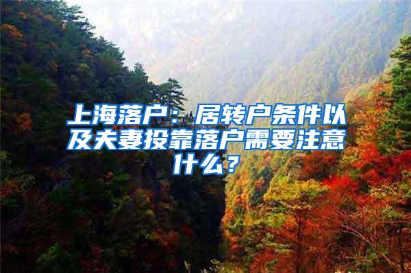 上海落户：居转户条件以及夫妻投靠落户需要注意什么？