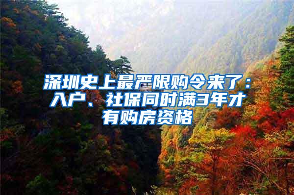 深圳史上最严限购令来了：入户、社保同时满3年才有购房资格