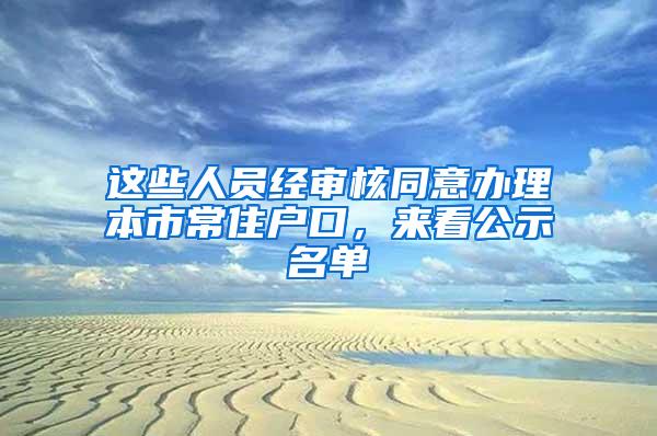 这些人员经审核同意办理本市常住户口，来看公示名单→