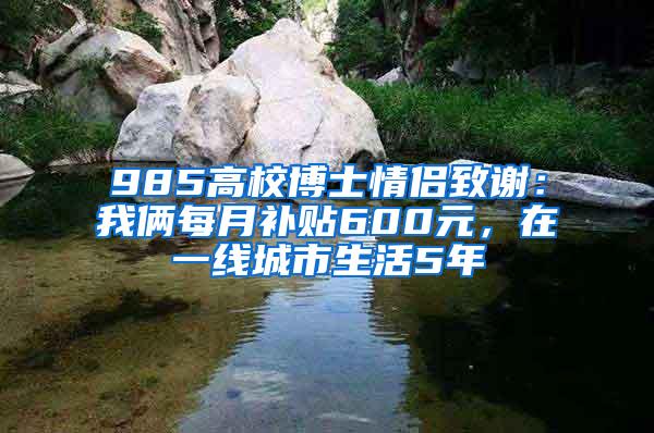 985高校博士情侣致谢：我俩每月补贴600元，在一线城市生活5年