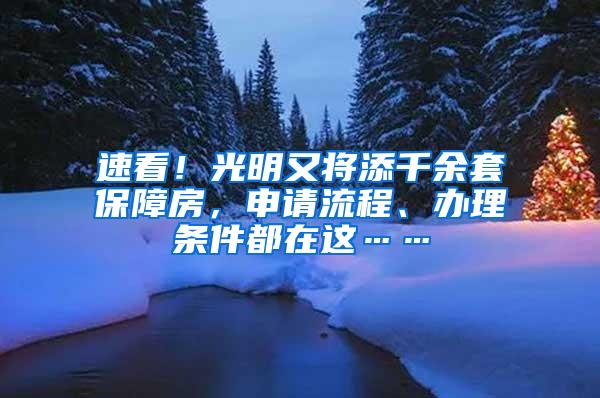 速看！光明又将添千余套保障房，申请流程、办理条件都在这……