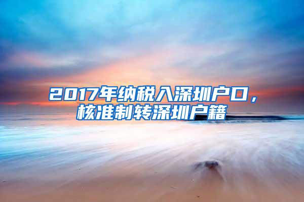 2017年纳税入深圳户口，核准制转深圳户籍