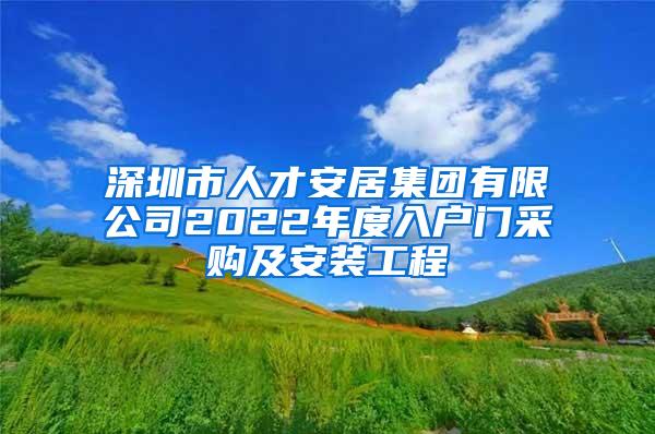 深圳市人才安居集团有限公司2022年度入户门采购及安装工程