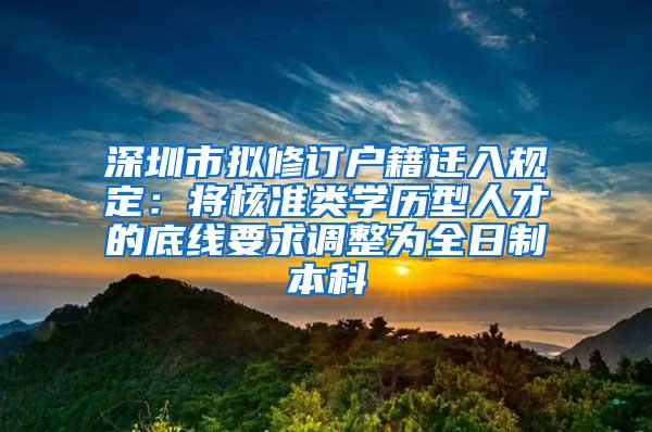 深圳市拟修订户籍迁入规定：将核准类学历型人才的底线要求调整为全日制本科