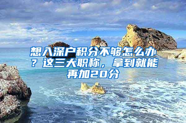 想入深户积分不够怎么办？这三大职称，拿到就能再加20分