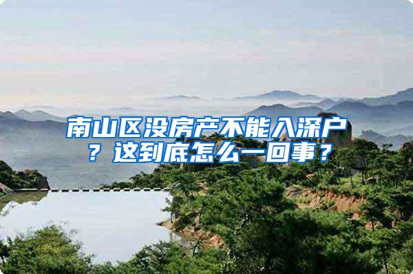 南山区没房产不能入深户？这到底怎么一回事？