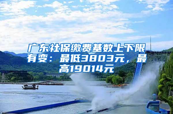 广东社保缴费基数上下限有变：最低3803元，最高19014元