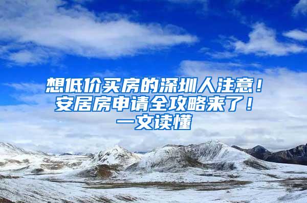 想低价买房的深圳人注意！安居房申请全攻略来了！一文读懂