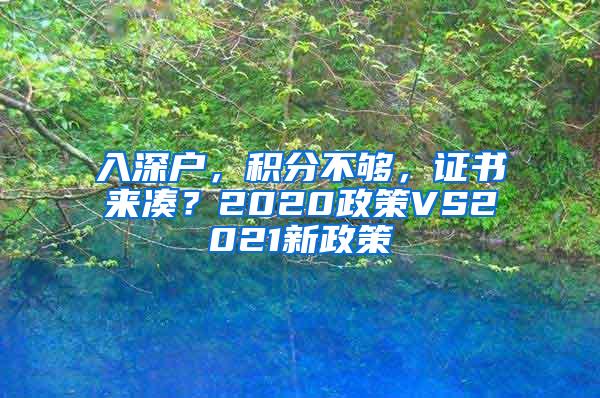 入深户，积分不够，证书来凑？2020政策VS2021新政策