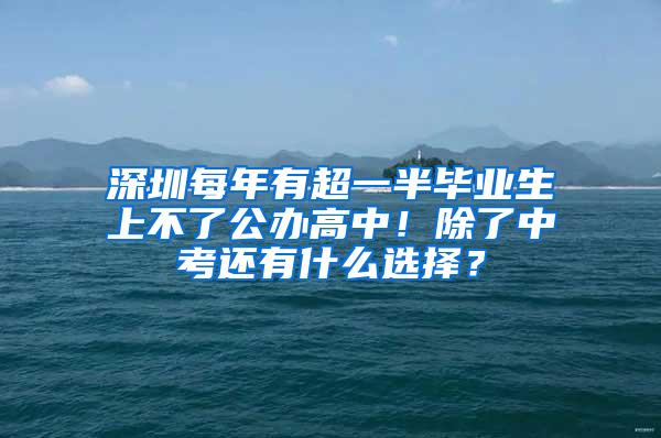 深圳每年有超一半毕业生上不了公办高中！除了中考还有什么选择？