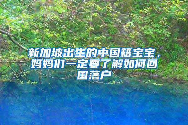 新加坡出生的中国籍宝宝，妈妈们一定要了解如何回国落户