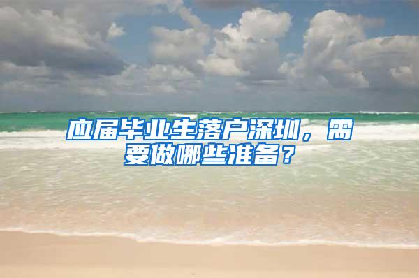 应届毕业生落户深圳，需要做哪些准备？