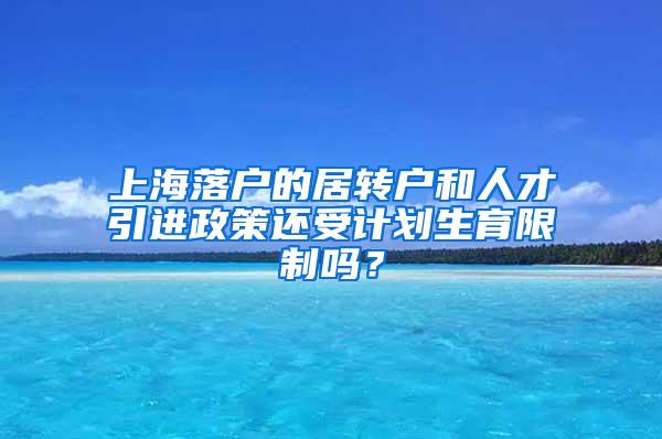 上海落户的居转户和人才引进政策还受计划生育限制吗？