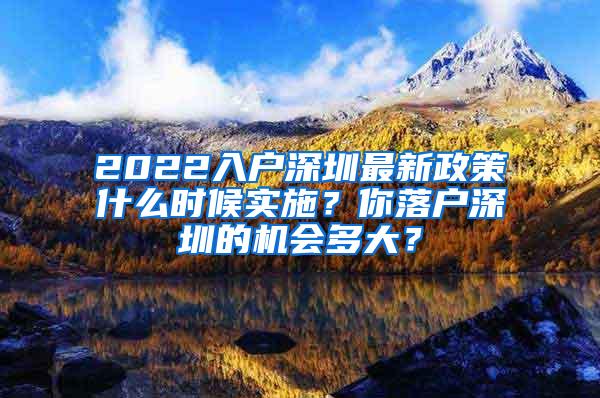 2022入户深圳最新政策什么时候实施？你落户深圳的机会多大？