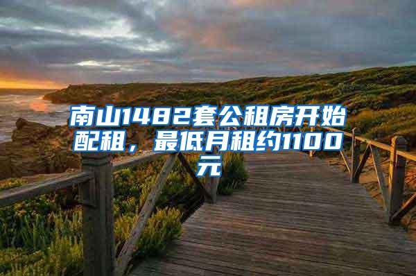 南山1482套公租房开始配租，最低月租约1100元