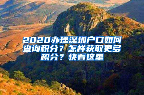 2020办理深圳户口如何查询积分？怎样获取更多积分？快看这里