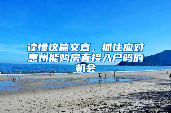 读懂这篇文章，抓住应对惠州能购房直接入户吗的机会