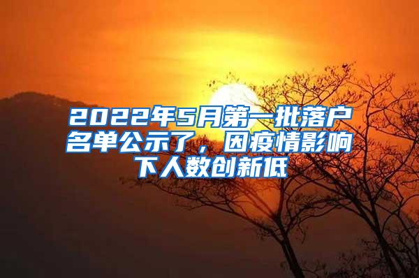 2022年5月第一批落户名单公示了，因疫情影响下人数创新低