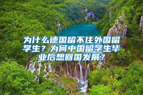 为什么德国留不住外国留学生？为何中国留学生毕业后想回国发展？