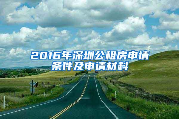 2016年深圳公租房申请条件及申请材料