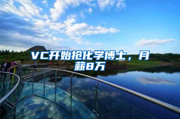 VC开始抢化学博士，月薪8万